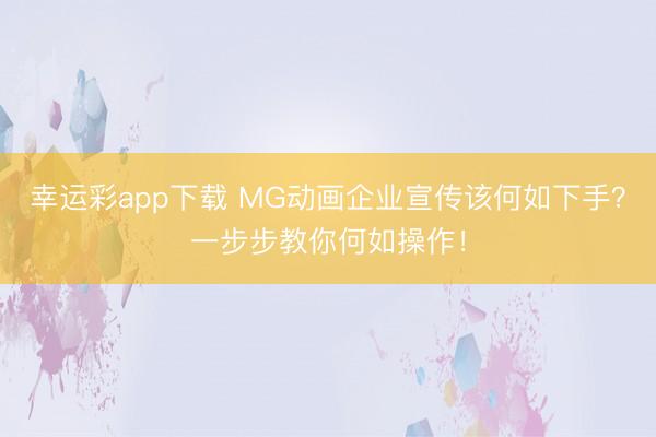 幸运彩app下载 MG动画企业宣传该何如下手?一步步教你何如操作!