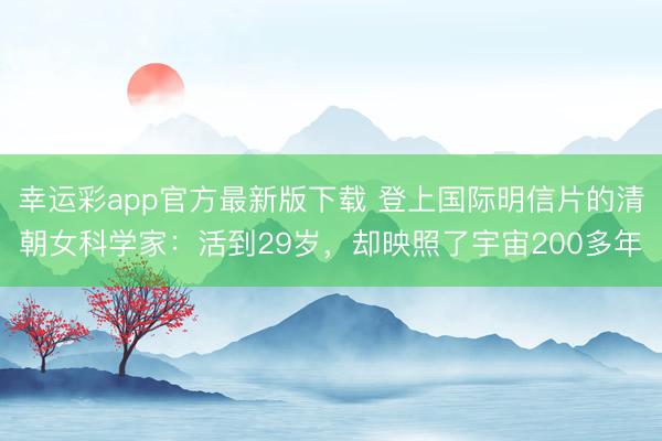 幸运彩app官方最新版下载 登上国际明信片的清朝女科学家:活到29岁,却映照了宇宙200多年