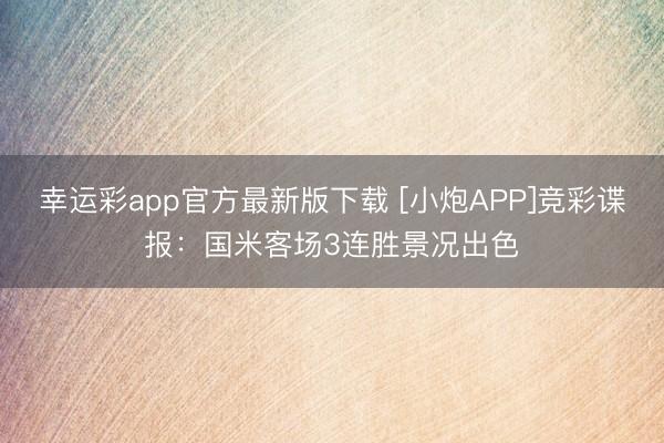幸运彩app官方最新版下载 [小炮APP]竞彩谍报：国米客场3连胜景况出色