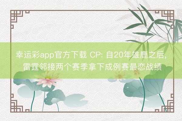 幸运彩app官方下载 CP: 自20年雄鹿之后， 雷霆邻接两个赛季拿下成例赛最恋战绩