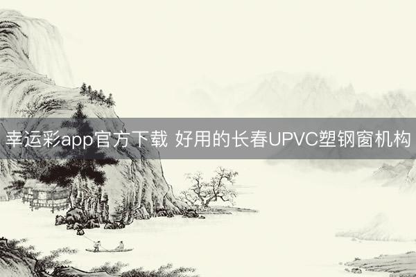 幸运彩app官方下载 好用的长春UPVC塑钢窗机构