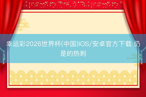 幸运彩2026世界杯(中国)IOS/安卓官方下载 仍是的热刺