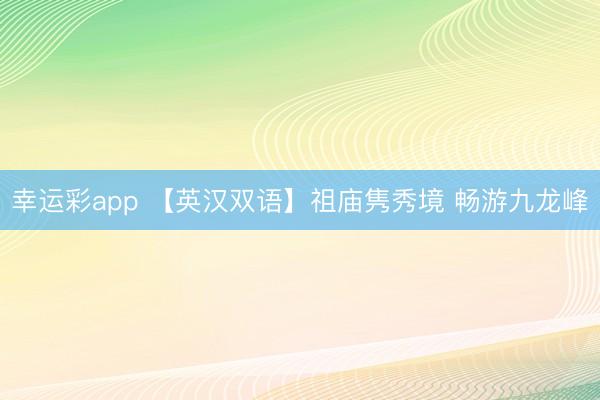 幸运彩app 【英汉双语】祖庙隽秀境 畅游九龙峰